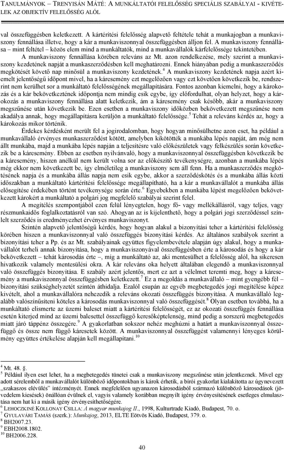 azon rendelkezése, mely szerint a munkaviszony kezdetének napját a munkaszerződésben kell meghatározni. Ennek hiányában pedig a munkaszerződés megkötését követő nap minősül a munkaviszony kezdetének.