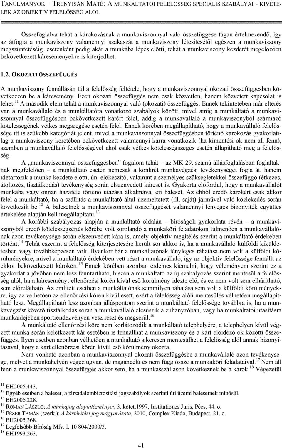 OKOZATI ÖSSZEFÜGGÉS A munkaviszony fennállásán túl a felelősség feltétele, hogy a munkaviszonnyal okozati összefüggésben következzen be a káresemény.