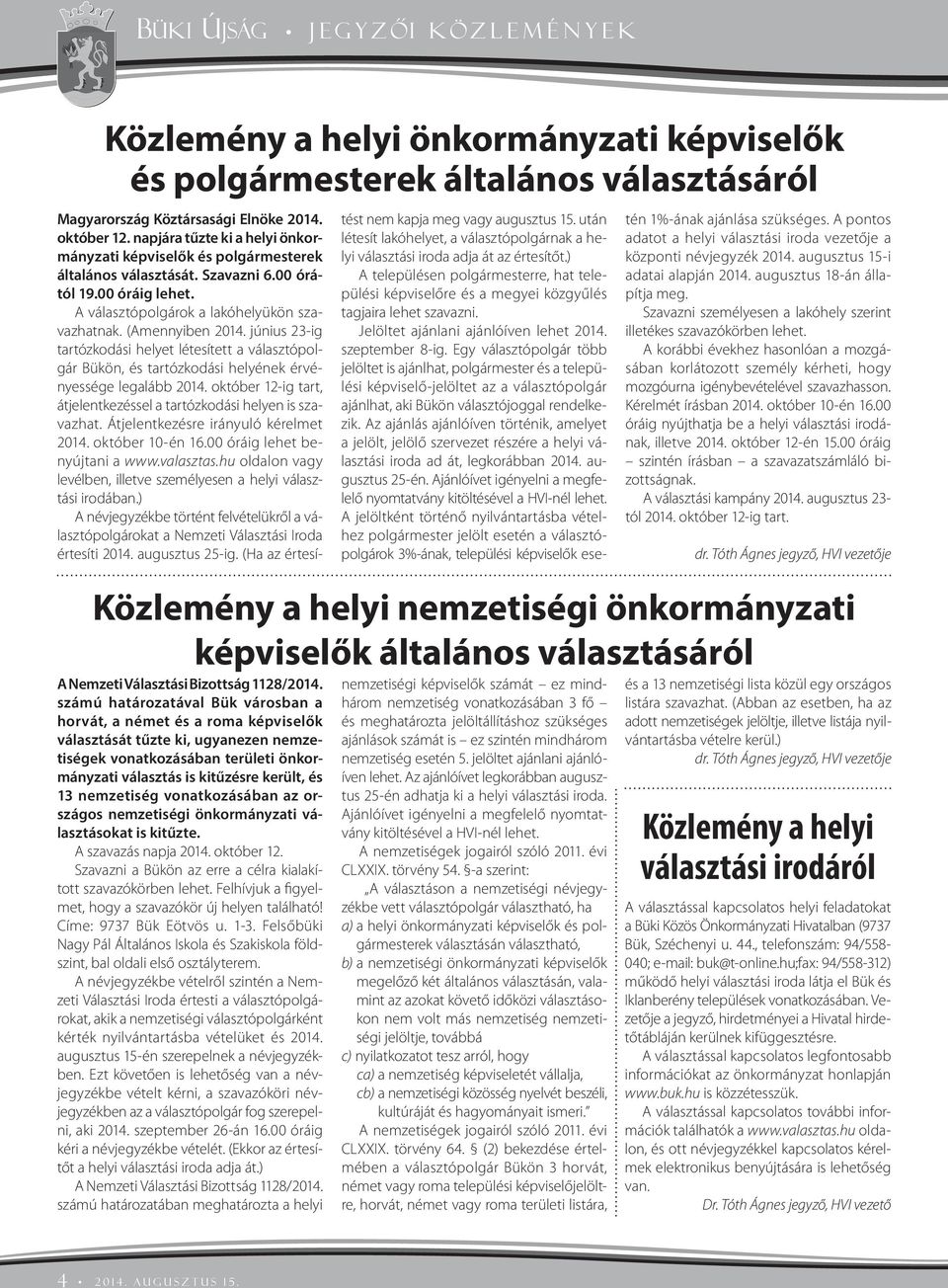 nemzetiség vonatkozásában az országos nemzetiségi önkormányzati választásokat is kitűzte. A szavazás napja 2014. október 12. Szavazni a Bükön az erre a célra kialakított szavazókörben lehet.