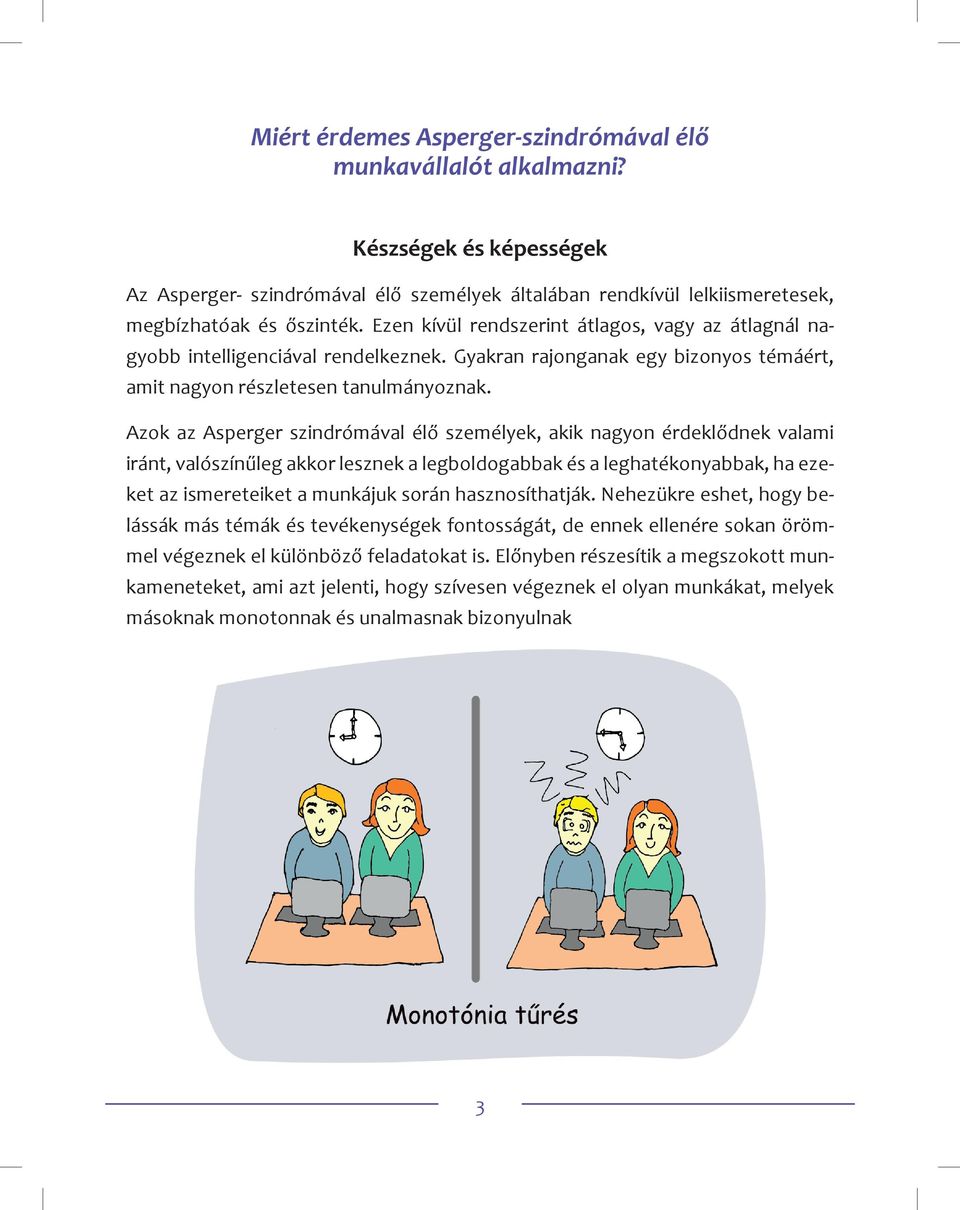 Azok az Asperger szindrómával élő személyek, akik nagyon érdeklődnek valami iránt, valószínűleg akkor lesznek a legboldogabbak és a leghatékonyabbak, ha ezeket az ismereteiket a munkájuk során