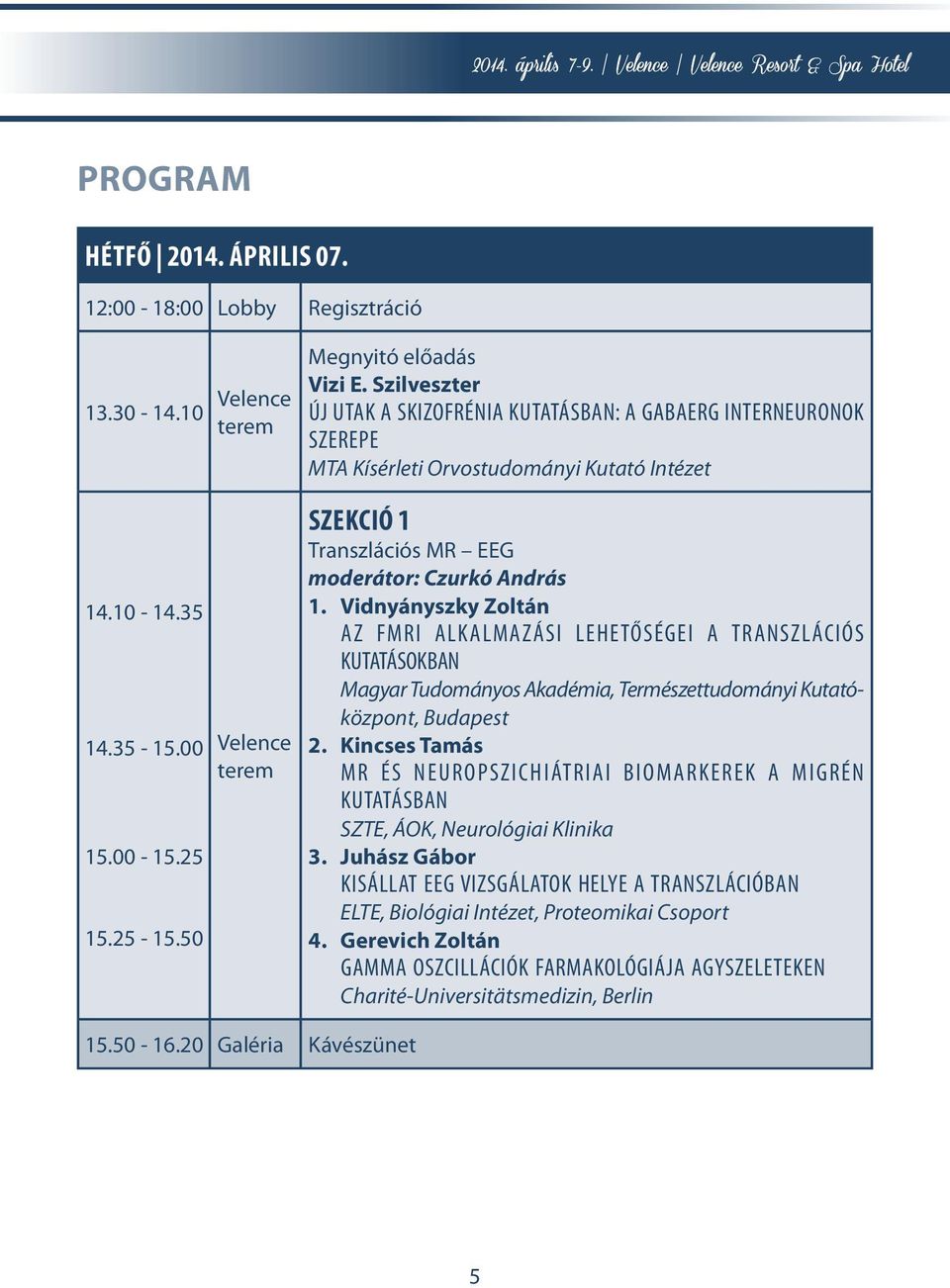 00 5.00-5.5 5.5-5.50 Velence terem Szekció Transzlációs MR EEG moderátor: Czurkó András.