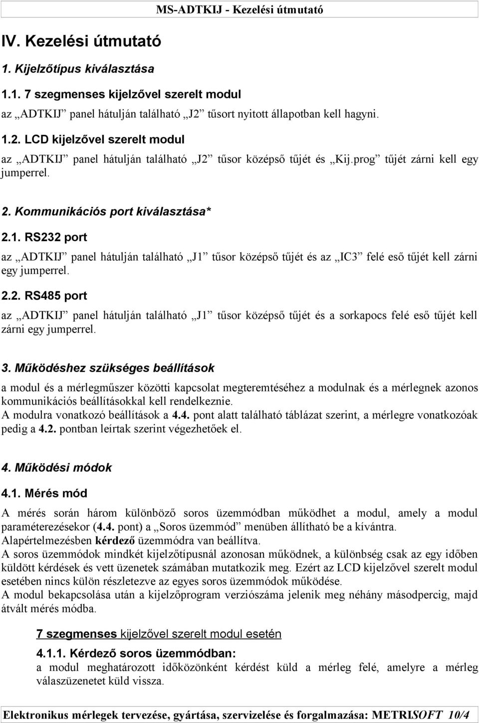 2.2. RS485 port az ADTKIJ panel hátulján található J1 tűsor középső tűjét és a sorkapocs felé eső tűjét kell zárni egy jumperrel. 3.