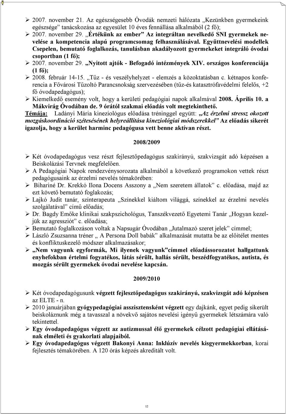 Együttnevelési modellek Csepelen, bemutató foglalkozás, tanulásban akadályozott gyermekeket integráló óvodai csoportban (1 fő); 2007. november 29. Nyitott ajtók - Befogadó intézmények XIV.