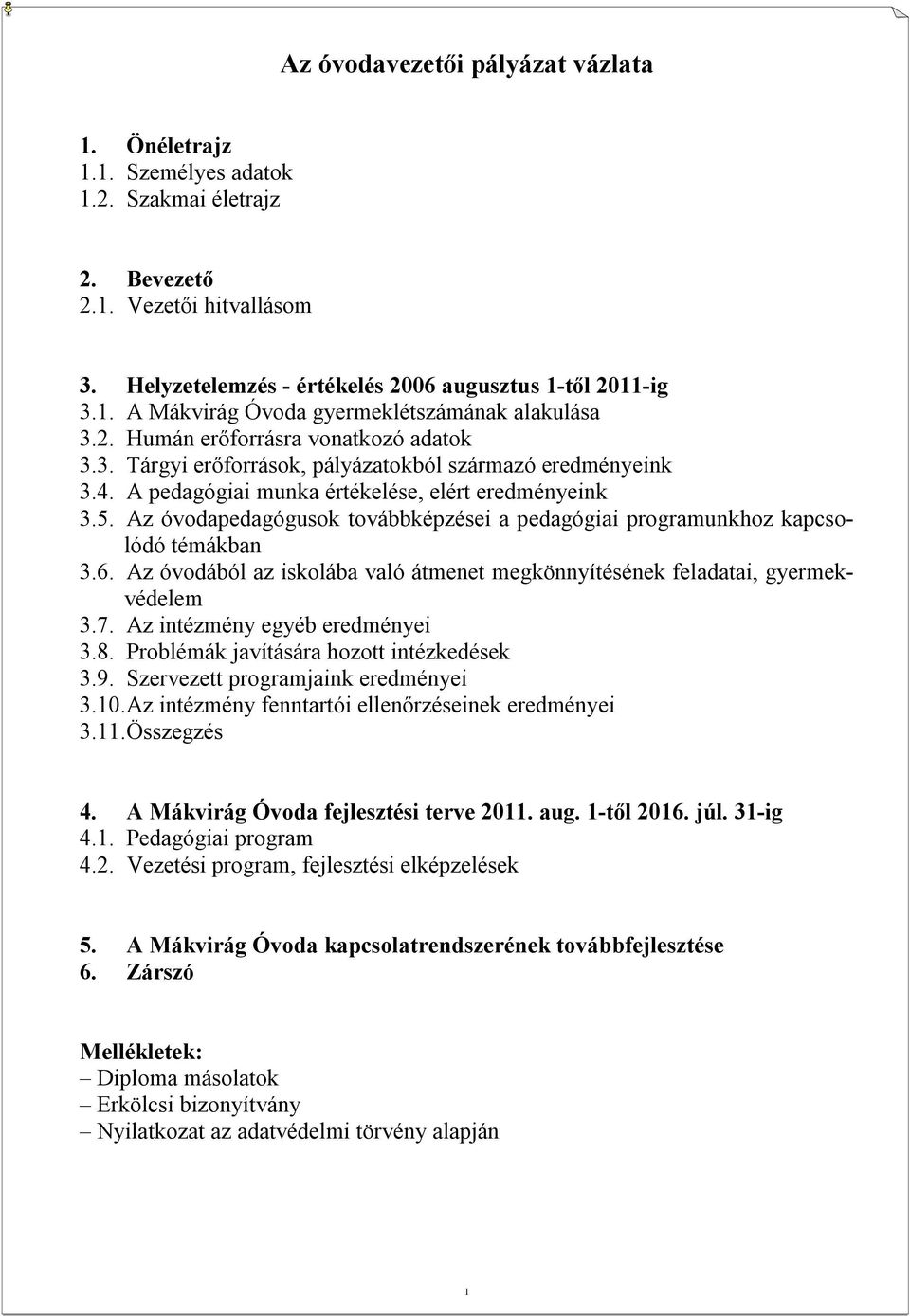 Az óvodapedagógusok továbbképzései a pedagógiai programunkhoz kapcsolódó témákban 3.6. Az óvodából az iskolába való átmenet megkönnyítésének feladatai, gyermekvédelem 3.7.