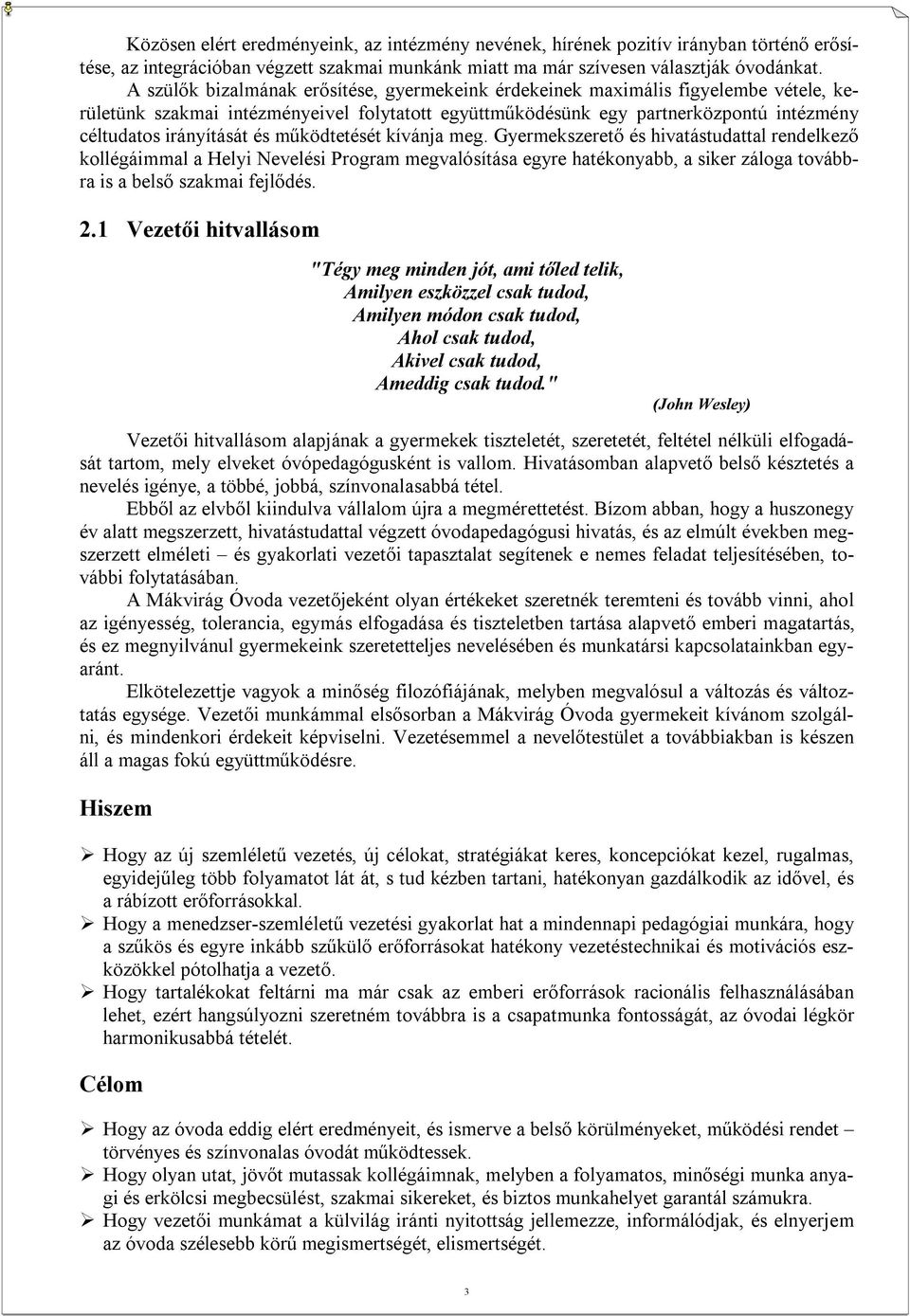 és működtetését kívánja meg. Gyermekszerető és hivatástudattal rendelkező kollégáimmal a Helyi Nevelési Program megvalósítása egyre hatékonyabb, a siker záloga továbbra is a belső szakmai fejlődés. 2.