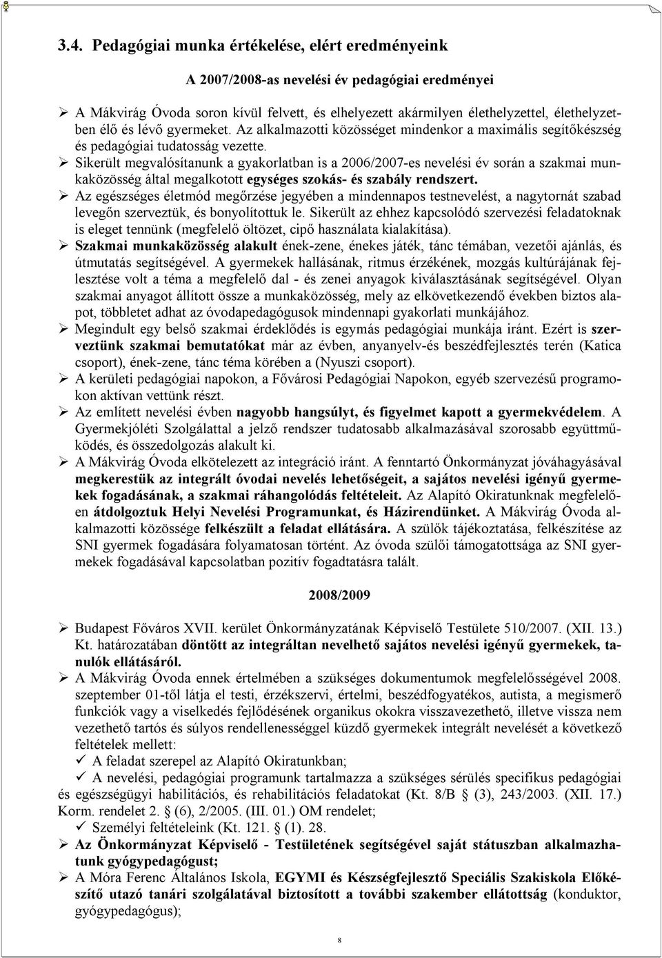 Sikerült megvalósítanunk a gyakorlatban is a 2006/2007-es nevelési év során a szakmai munkaközösség által megalkotott egységes szokás- és szabály rendszert.