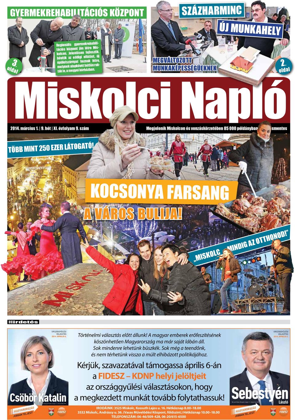 oldal Miskolci Napló 2014. március 1. 9. hét XI. évfolyam 9. szám megjelenik Miskolcon és vonzáskörzetében 85 000 példányban térítésmentes Több mint 250 ezer látogató! Kocsonya farsang a város bulija!