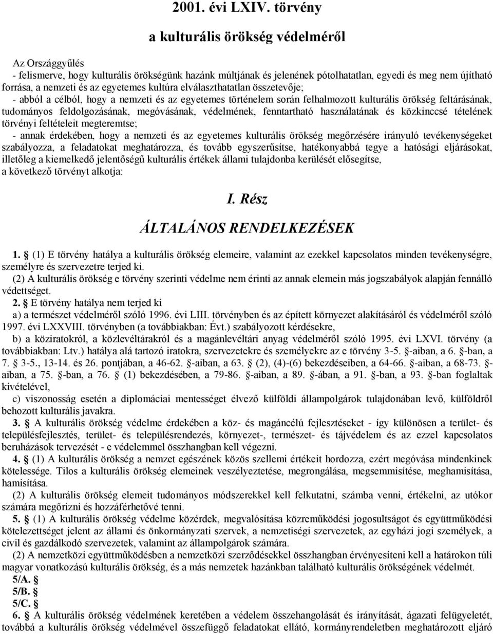 egyetemes kultúra elválaszthatatlan összetevője; - abból a célból, hogy a nemzeti és az egyetemes történelem során felhalmozott kulturális örökség feltárásának, tudományos feldolgozásának,