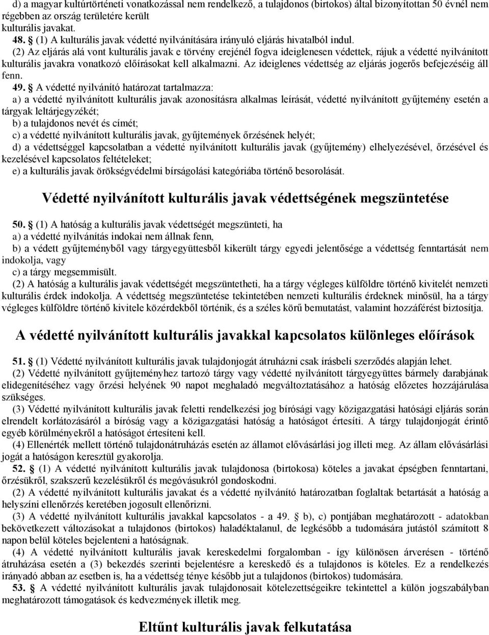 (2) Az eljárás alá vont kulturális javak e törvény erejénél fogva ideiglenesen védettek, rájuk a védetté nyilvánított kulturális javakra vonatkozó előírásokat kell alkalmazni.