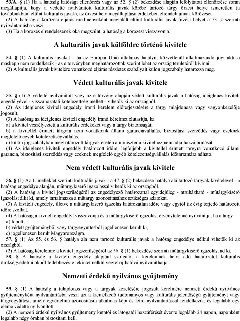 az őrzési hely megállapítása érdekében elrendeli annak körözését. (2) A hatóság a körözési eljárás eredményeként megtalált eltűnt kulturális javak őrzési helyét a 73. szerinti nyilvántartásba veszi.