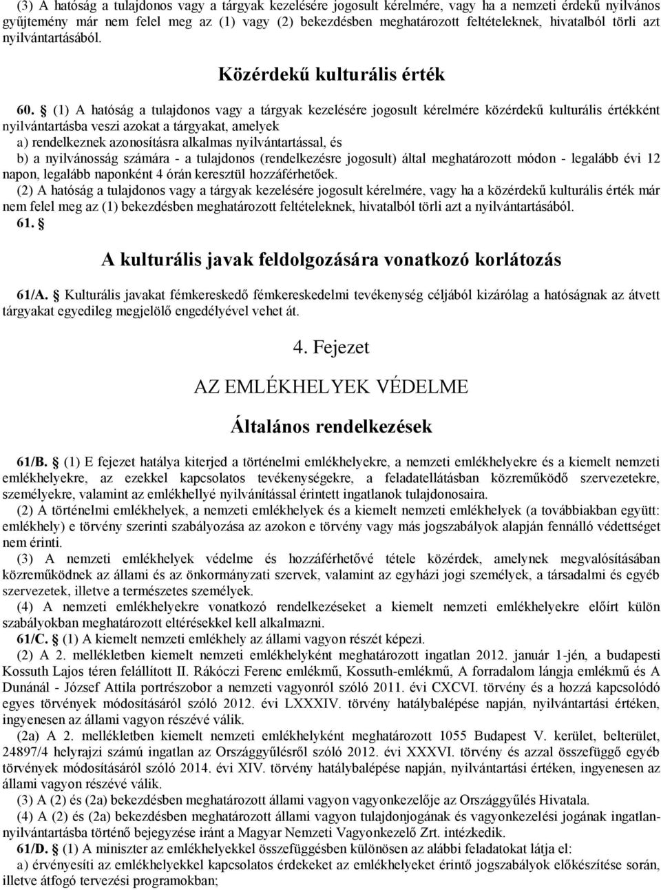 (1) A hatóság a tulajdonos vagy a tárgyak kezelésére jogosult kérelmére közérdekű kulturális értékként nyilvántartásba veszi azokat a tárgyakat, amelyek a) rendelkeznek azonosításra alkalmas