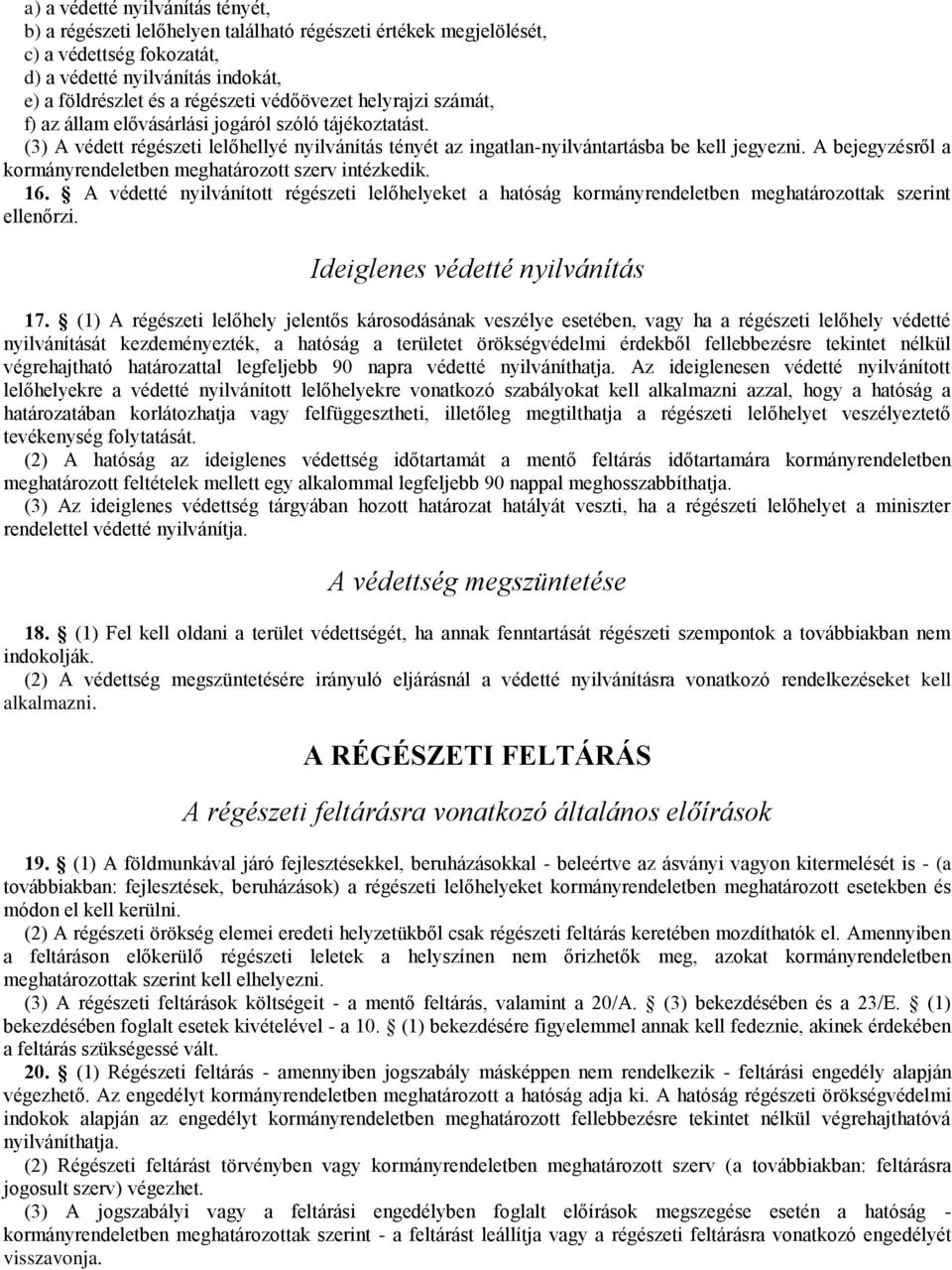 A bejegyzésről a kormányrendeletben meghatározott szerv intézkedik. 16. A védetté nyilvánított régészeti lelőhelyeket a hatóság kormányrendeletben meghatározottak szerint ellenőrzi.