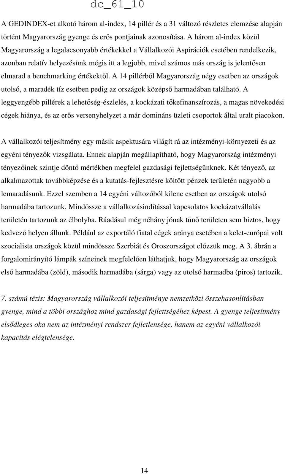 elmarad a benchmarking értékektıl. A 14 pillérbıl Magyarország négy esetben az országok utolsó, a maradék tíz esetben pedig az országok középsı harmadában található.