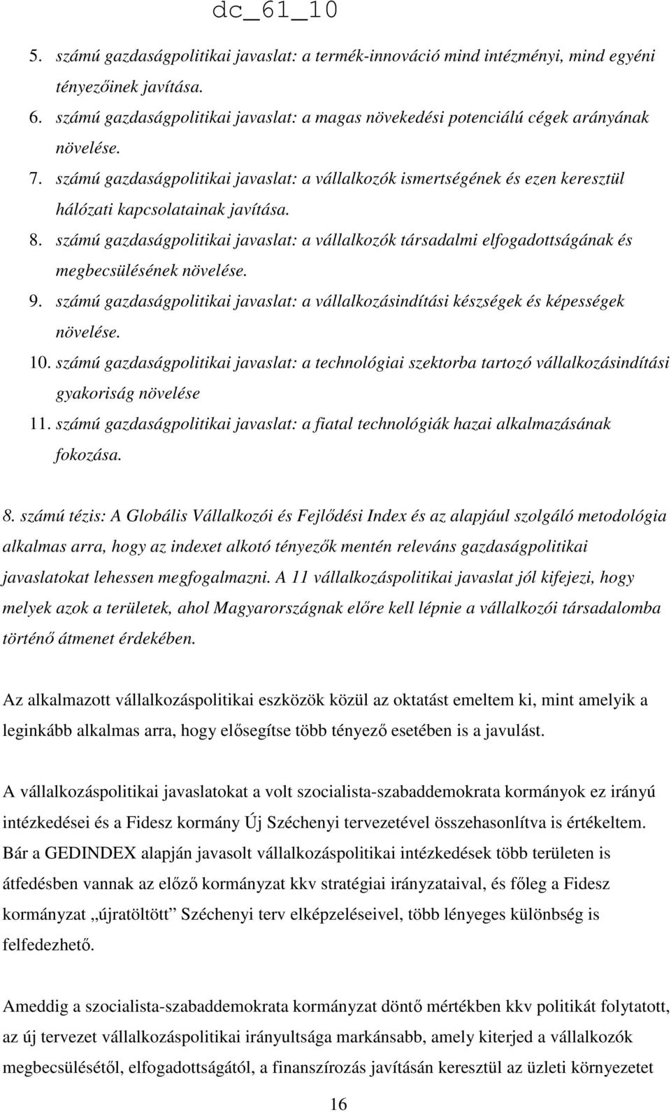 számú gazdaságpolitikai javaslat: a vállalkozók társadalmi elfogadottságának és megbecsülésének növelése. 9. számú gazdaságpolitikai javaslat: a vállalkozásindítási készségek és képességek növelése.