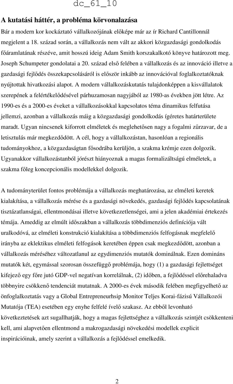 század elsı felében a vállalkozás és az innováció illetve a gazdasági fejlıdés összekapcsolásáról is elıször inkább az innovációval foglalkoztatóknak nyújtottak hivatkozási alapot.