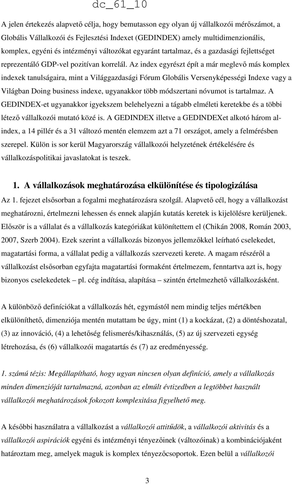 Az index egyrészt épít a már meglevı más komplex indexek tanulságaira, mint a Világgazdasági Fórum Globális Versenyképességi Indexe vagy a Világban Doing business indexe, ugyanakkor több módszertani