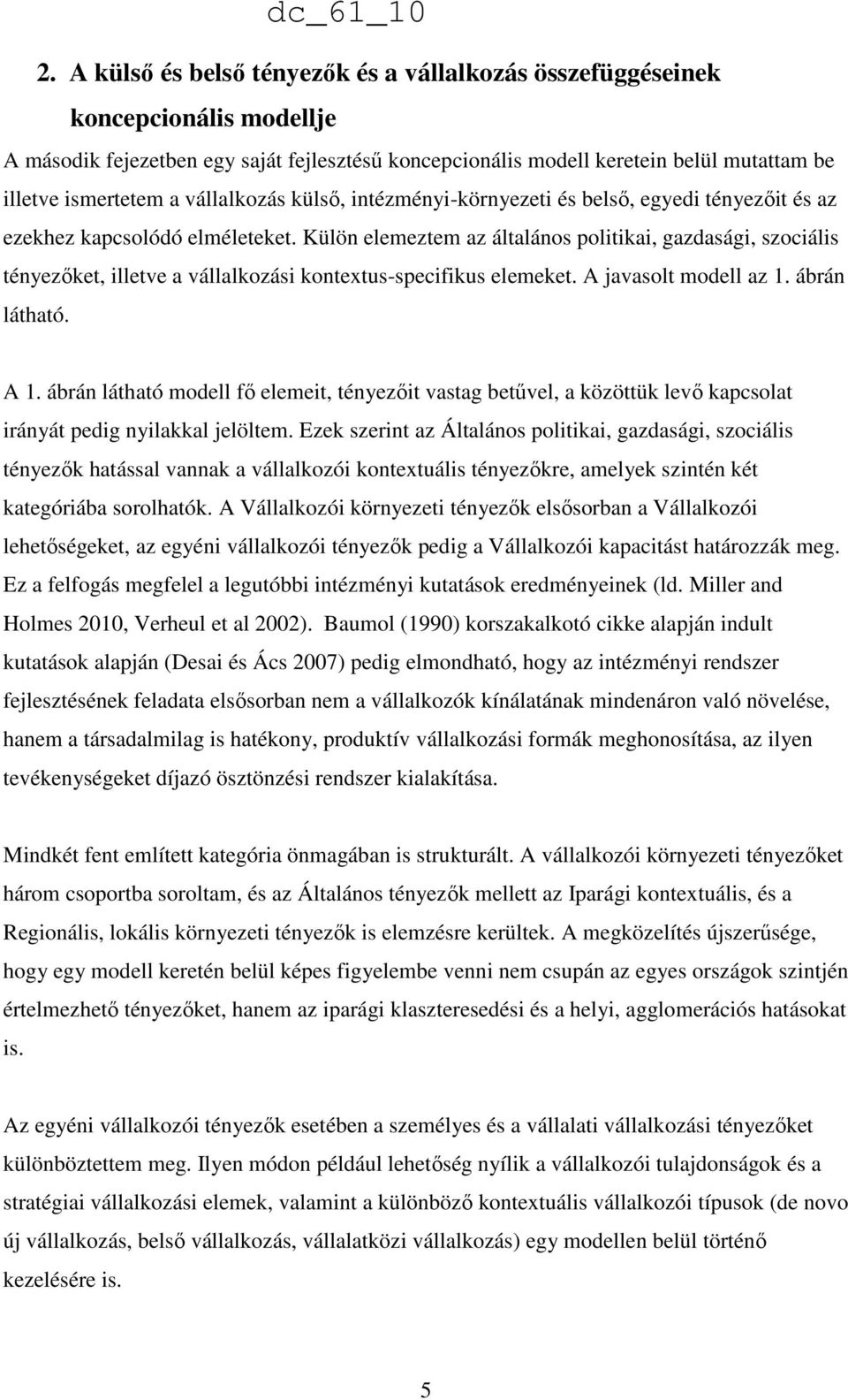 Külön elemeztem az általános politikai, gazdasági, szociális tényezıket, illetve a vállalkozási kontextus-specifikus elemeket. A javasolt modell az 1. ábrán látható. A 1.