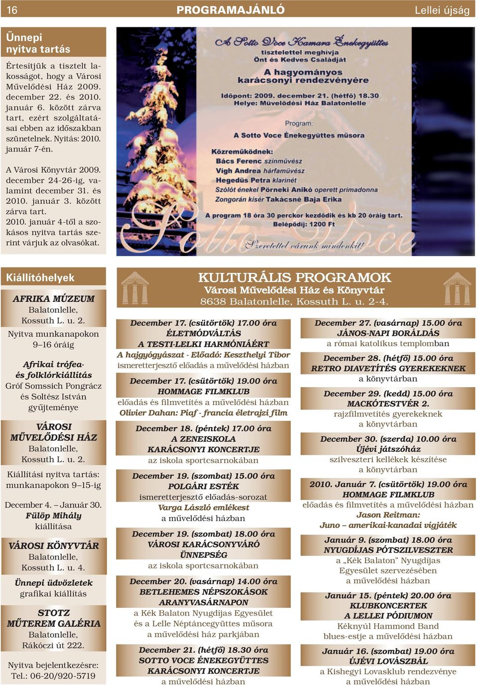 között zárva tart. 2010. január 4-t l a szokásos nyitva tartás szerint várjuk az olvasókat. Kiállítóhelyek AFRIKA MÚZEUM Balatonlelle, Kossuth L. u. 2. Nyitva munkanapokon 9 16 óráig Afrikai trófeaés folklórkiállítás Gróf Somssich Pongrácz és Soltész István gy jteménye VÁROSI M VEL DÉSI HÁZ Balatonlelle, Kossuth L.