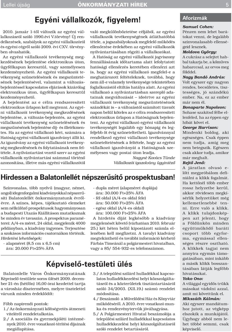 Az egyéni vállalkozói tevékenység megkezdésének bejelentése elektronikus úton, ügyfélkapun keresztül, vagy személyesen kezdeményezhetõ.