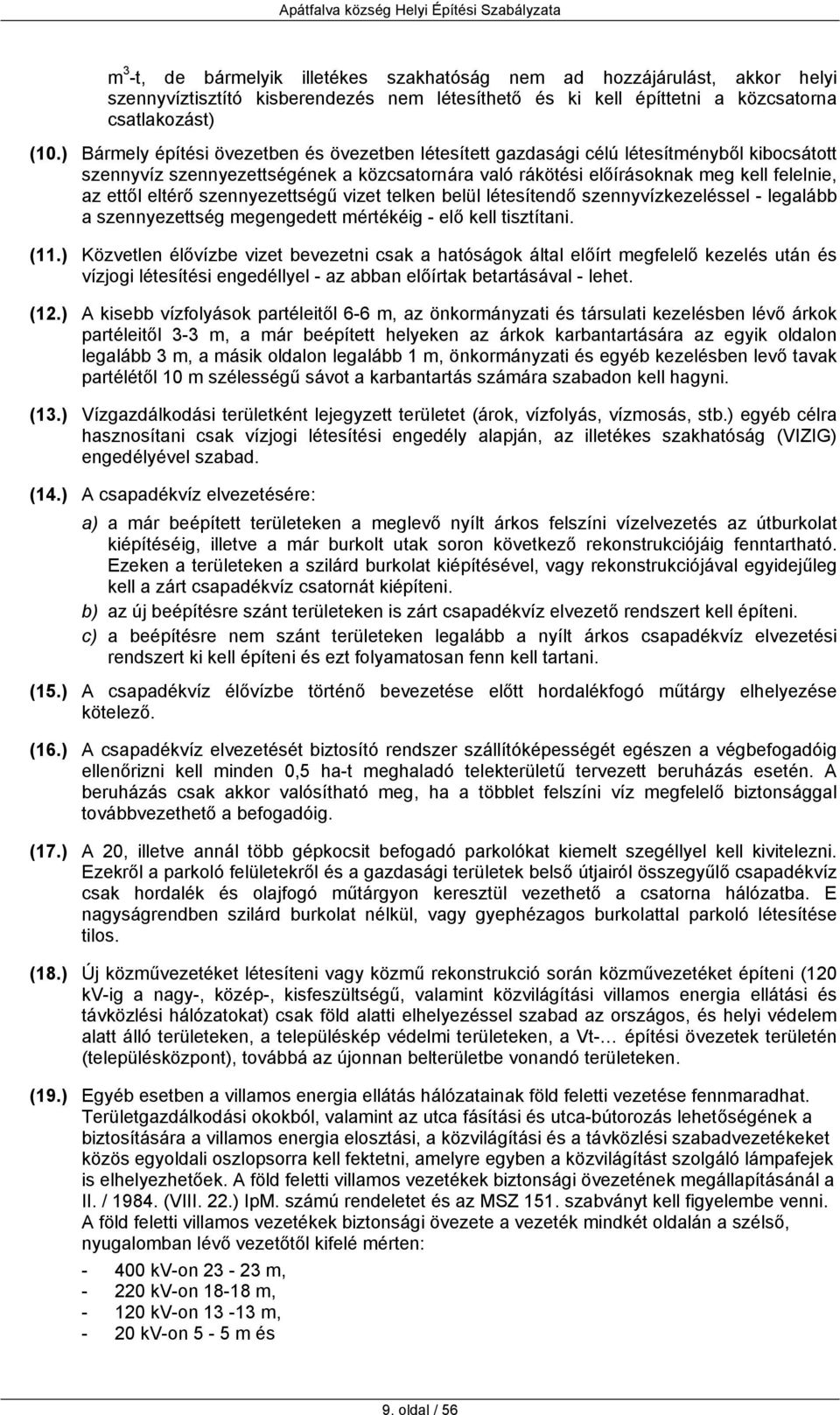 eltérő szennyezettségű vizet telken belül létesítendő szennyvízkezeléssel - legalább a szennyezettség megengedett mértékéig - elő kell tisztítani. (11.