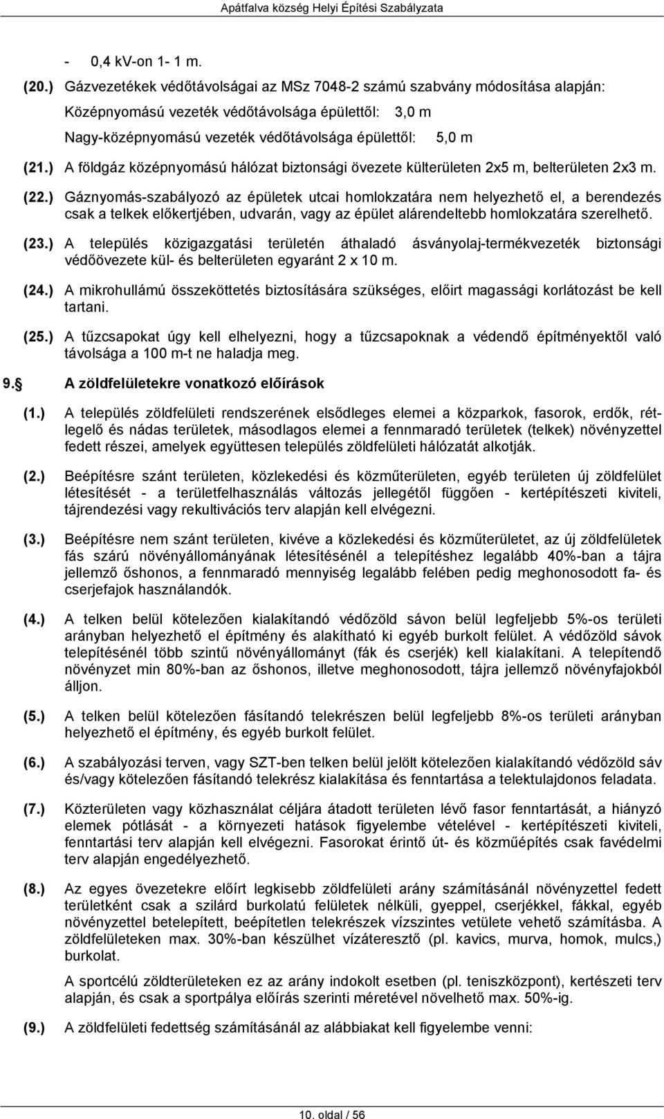 ) A földgáz középnyomású hálózat biztonsági övezete külterületen 2x5 m, belterületen 2x3 m. (22.