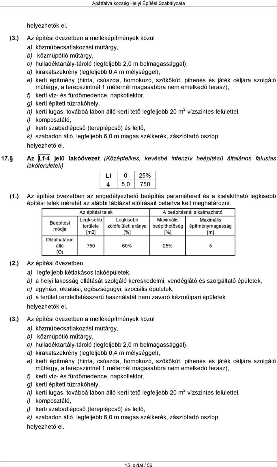 m mélységgel), e) kerti építmény (hinta, csúszda, homokozó, szökőkút, pihenés és játék céljára szolgáló műtárgy, a terepszintnél 1 méternél magasabbra nem emelkedő terasz), f) kerti víz- és