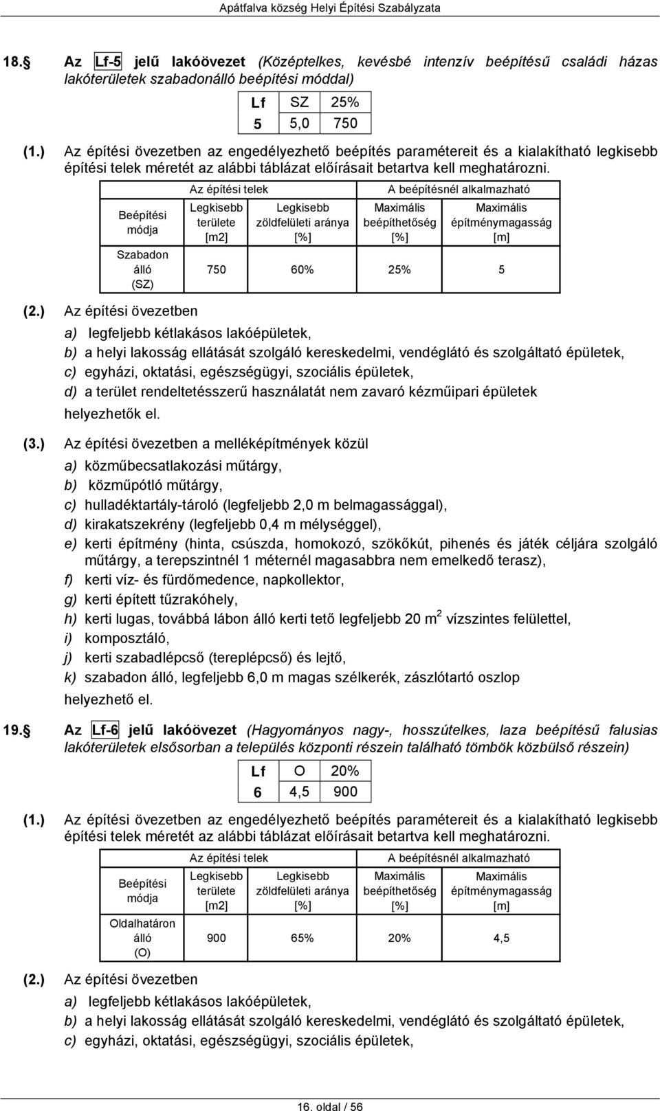 Beépítési módja Szabadon álló (SZ) Az építési telek területe [m2] zöldfelületi aránya A beépítésnél alkalmazható beépíthetőség építménymagasság [m] 750 60% 25% 5 (2.