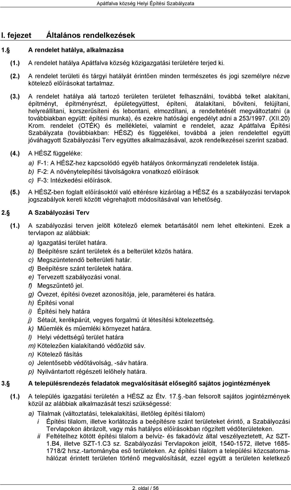 ) A rendelet hatálya alá tartozó területen területet felhasználni, továbbá telket alakítani, építményt, építményrészt, épületegyüttest, építeni, átalakítani, bővíteni, felújítani, helyreállítani,