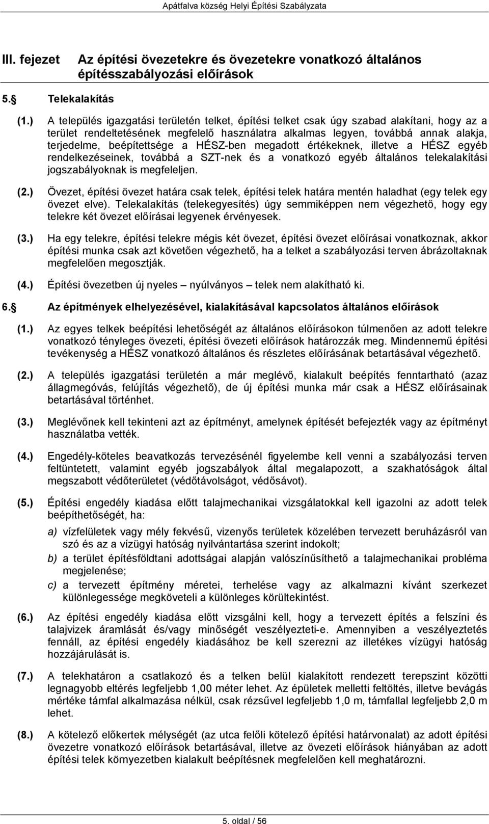 beépítettsége a HÉSZ-ben megadott értékeknek, illetve a HÉSZ egyéb rendelkezéseinek, továbbá a SZT-nek és a vonatkozó egyéb általános telekalakítási jogszabályoknak is megfeleljen. (2.