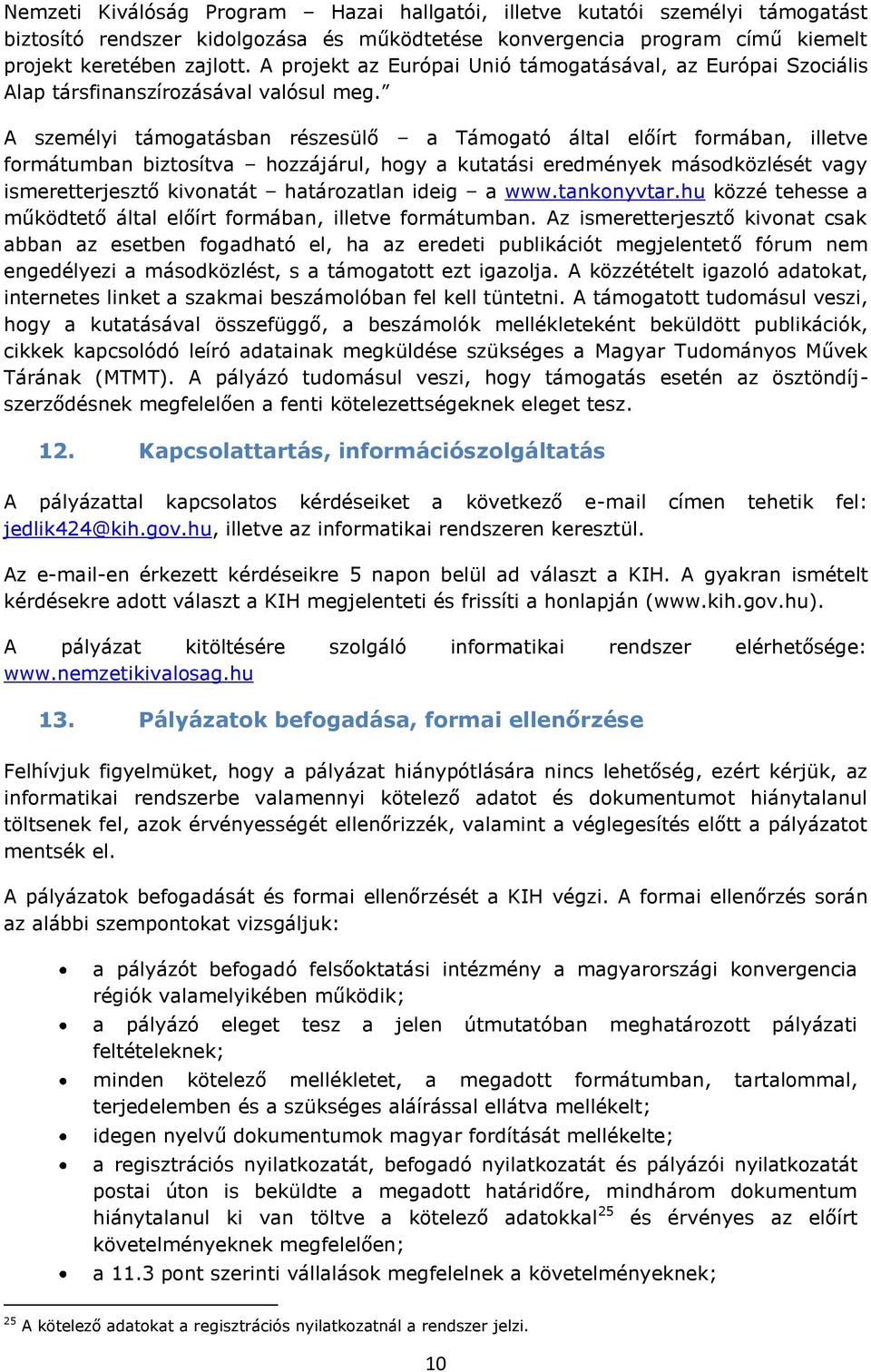 A személyi támogatásban részesülő a Támogató által előírt formában, illetve formátumban biztosítva hozzájárul, hogy a kutatási eredmények másodközlését vagy ismeretterjesztő kivonatát határozatlan