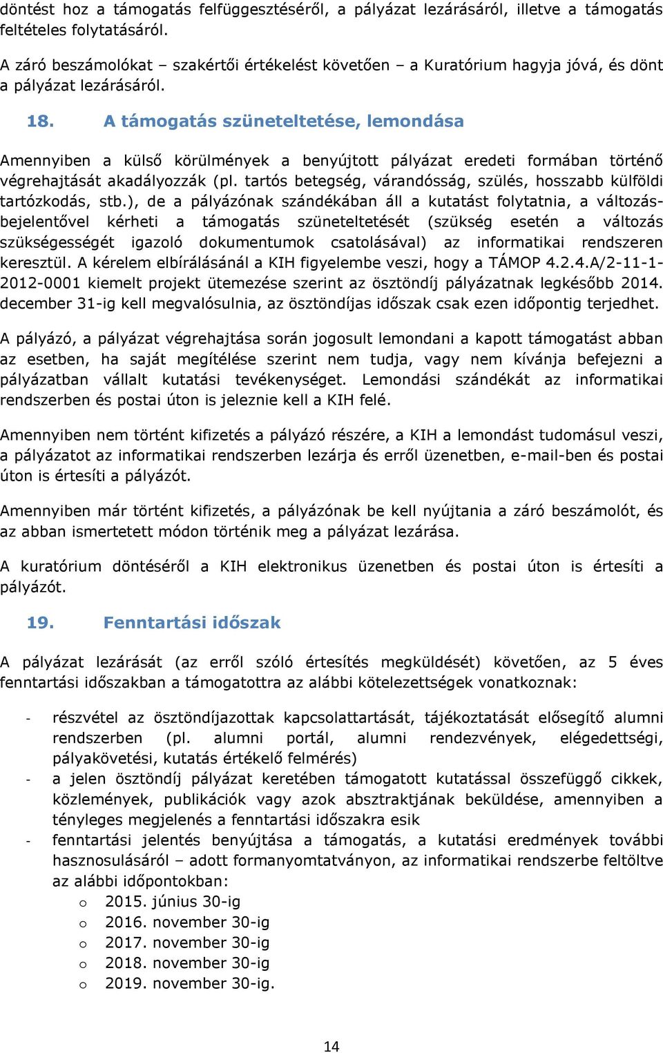 A támogatás szüneteltetése, lemondása Amennyiben a külső körülmények a benyújtott pályázat eredeti formában történő végrehajtását akadályozzák (pl.