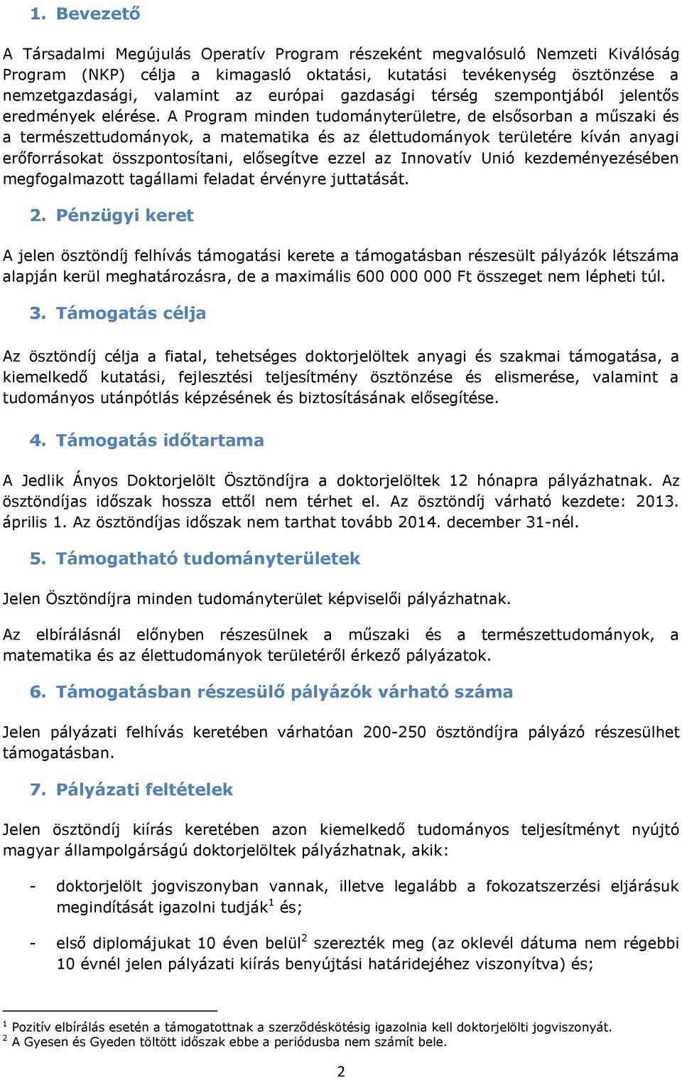 A Program minden tudományterületre, de elsősorban a műszaki és a természettudományok, a matematika és az élettudományok területére kíván anyagi erőforrásokat összpontosítani, elősegítve ezzel az