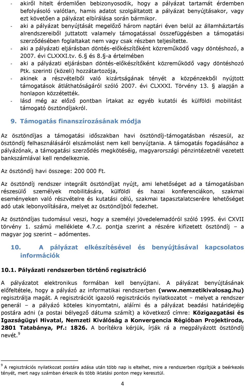 - aki a pályázat benyújtását megelőző három naptári éven belül az államháztartás alrendszereiből juttatott valamely támogatással összefüggésben a támogatási szerződésében foglaltakat nem vagy csak