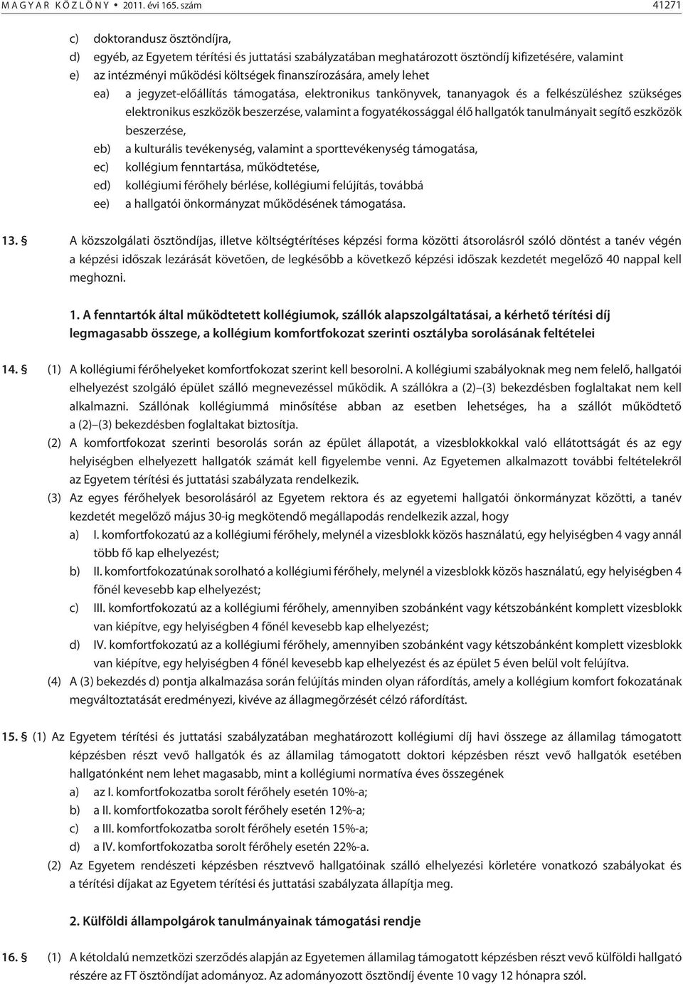 amely lehet ea) a jegyzet-elõállítás támogatása, elektronikus tankönyvek, tananyagok és a felkészüléshez szükséges elektronikus eszközök beszerzése, valamint a fogyatékossággal élõ hallgatók