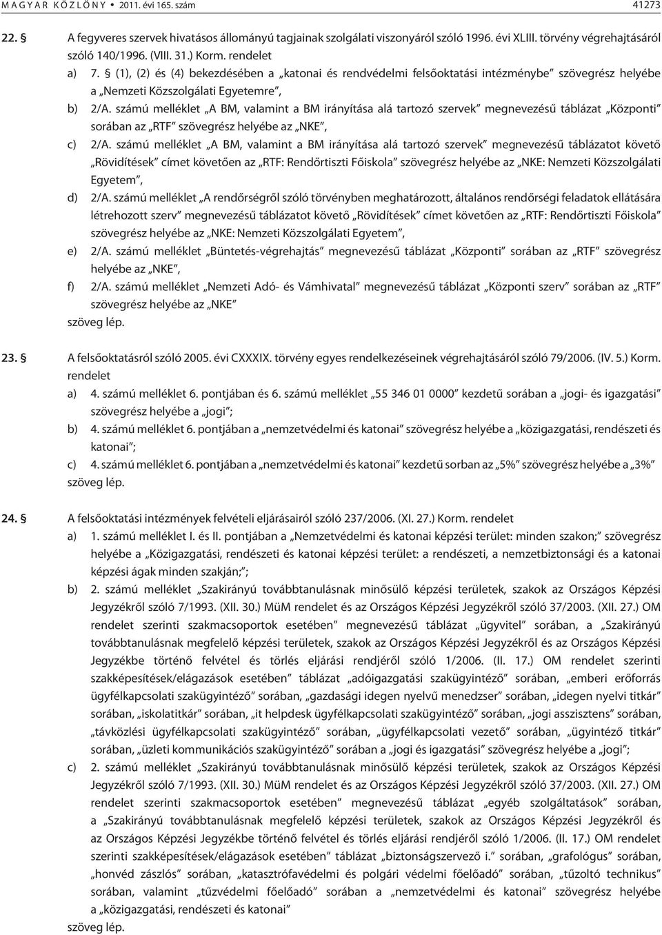 számú melléklet A BM, valamint a BM irányítása alá tartozó szervek megnevezésû táblázat Központi sorában az RTF szövegrész helyébe az NKE, c) 2/A.