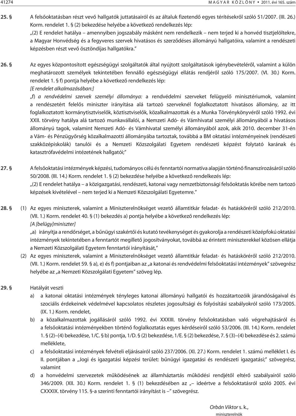 szervek hivatásos és szerzõdéses állományú hallgatóira, valamint a rendészeti képzésben részt vevõ ösztöndíjas hallgatókra. 26.