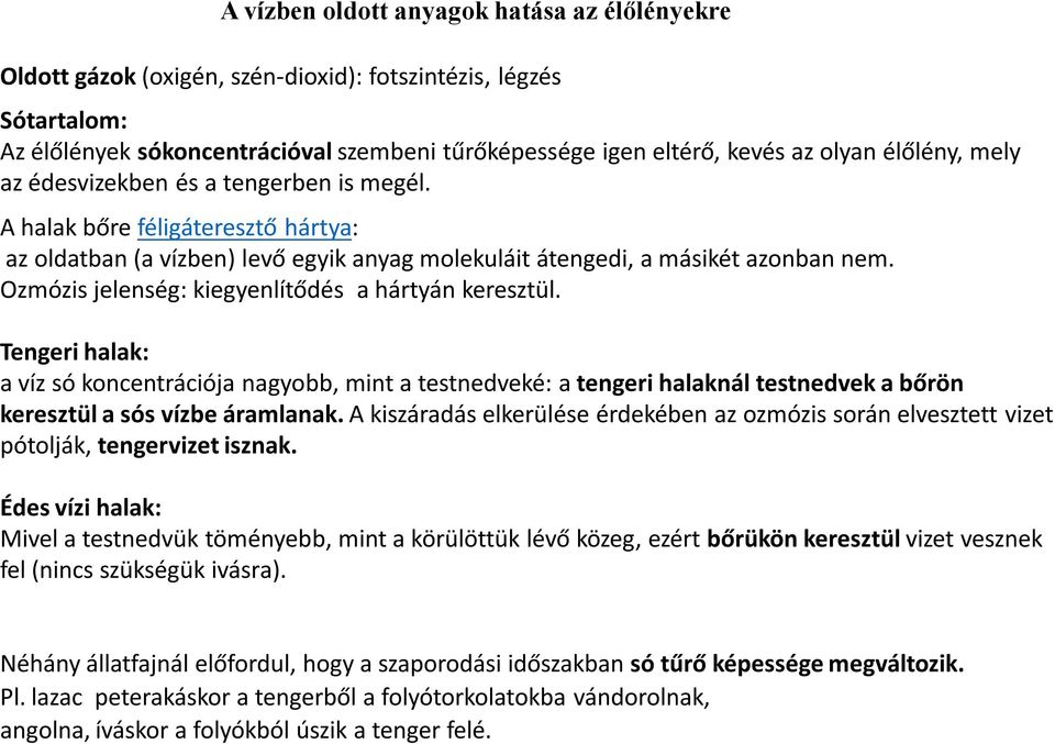 Ozmózis jelenség: kiegyenlítődés a hártyán keresztül. Tengeri halak: a víz só koncentrációja nagyobb, mint a testnedveké: a tengeri halaknál testnedvek a bőrön keresztül a sós vízbe áramlanak.