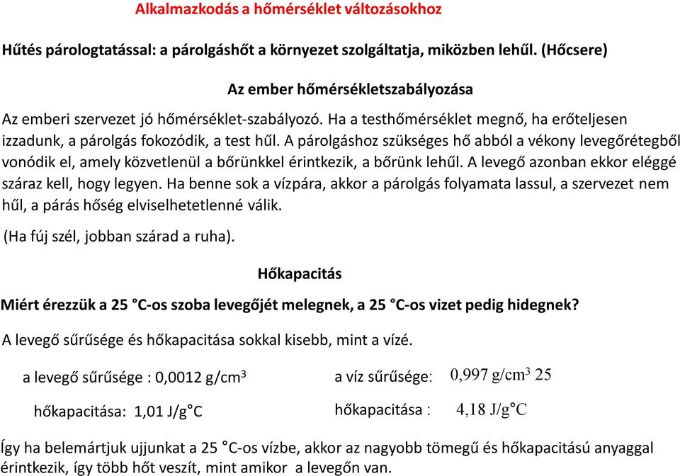 A párolgáshoz szükséges hő abból a vékony levegőrétegből vonódik el, amely közvetlenül a bőrünkkel érintkezik, a bőrünk lehűl. A levegő azonban ekkor eléggé száraz kell, hogy legyen.