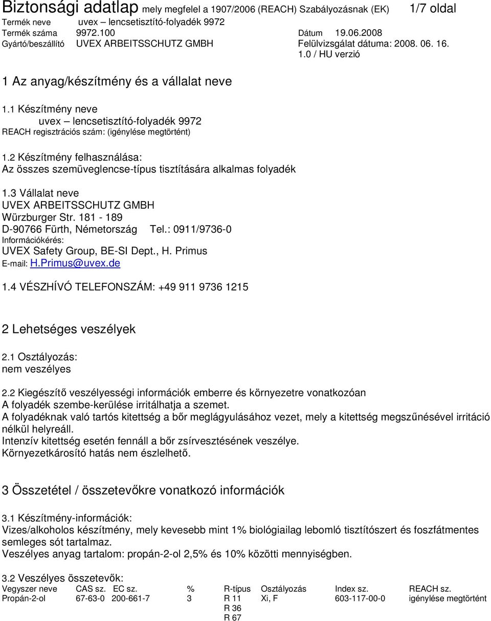 : 0911/9736-0 Információkérés: UVEX Safety Group, BE-SI Dept., H. Primus E-mail: H.Primus@uvex.de 1.4 VÉSZHÍVÓ TELEFONSZÁM: +49 911 9736 1215 2 Lehetséges veszélyek 2.1 Osztályozás: nem veszélyes 2.