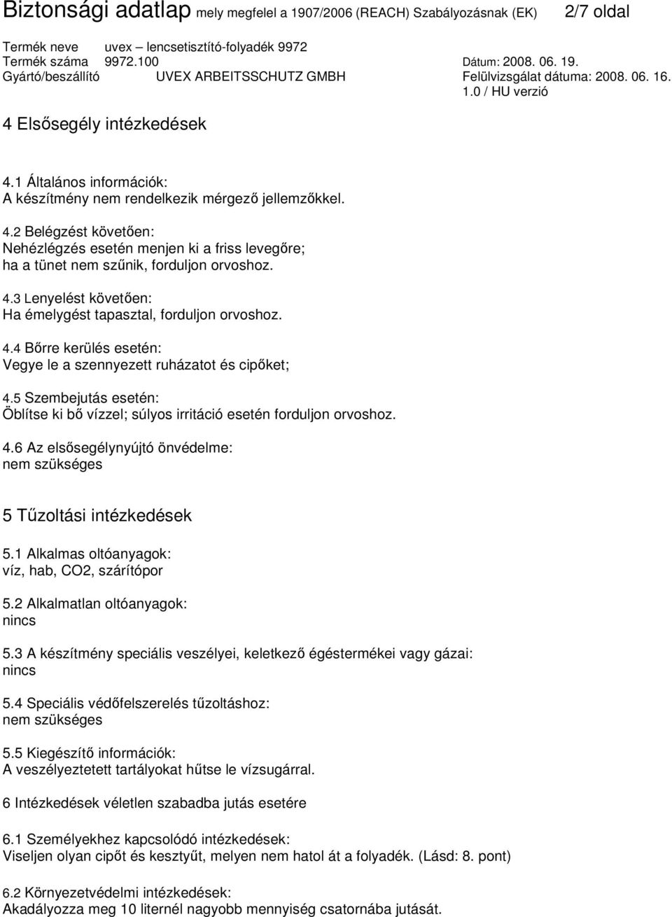 5 Szembejutás esetén: Öblítse ki bı vízzel; súlyos irritáció esetén forduljon orvoshoz. 4.6 Az elsısegélynyújtó önvédelme: nem szükséges 5 Tőzoltási intézkedések 5.