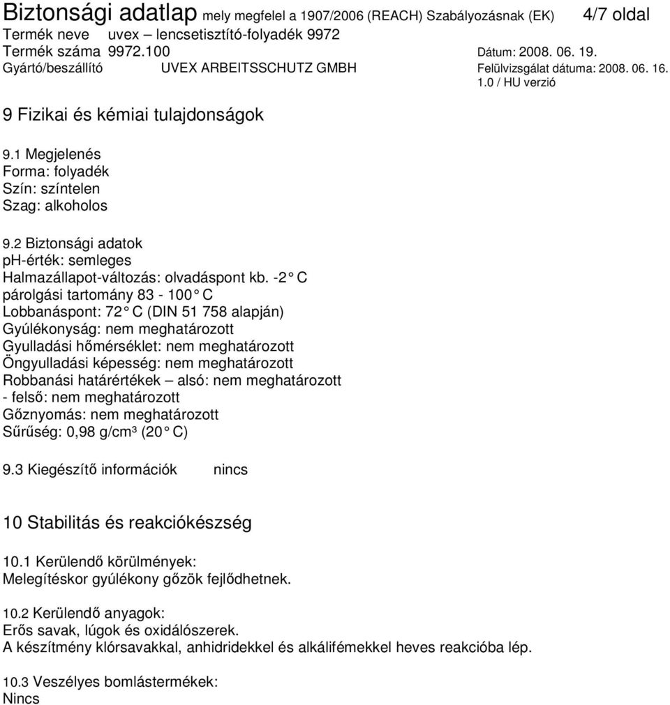 határértékek alsó: nem meghatározott - felsı: nem meghatározott Gıznyomás: nem meghatározott Sőrőség: 0,98 g/cm³ (20 C) 9.3 Kiegészítı információk 10 Stabilitás és reakciókészség 10.