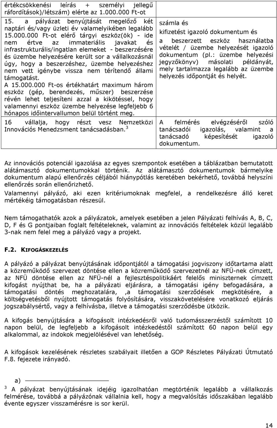 infrastrukturális/ingatlan elemeket - beszerzésére és üzembe helyezésére került sor a vállalkozásnál úgy, hogy a beszerzéshez, üzembe helyezéshez nem vett igénybe vissza nem térítendő állami