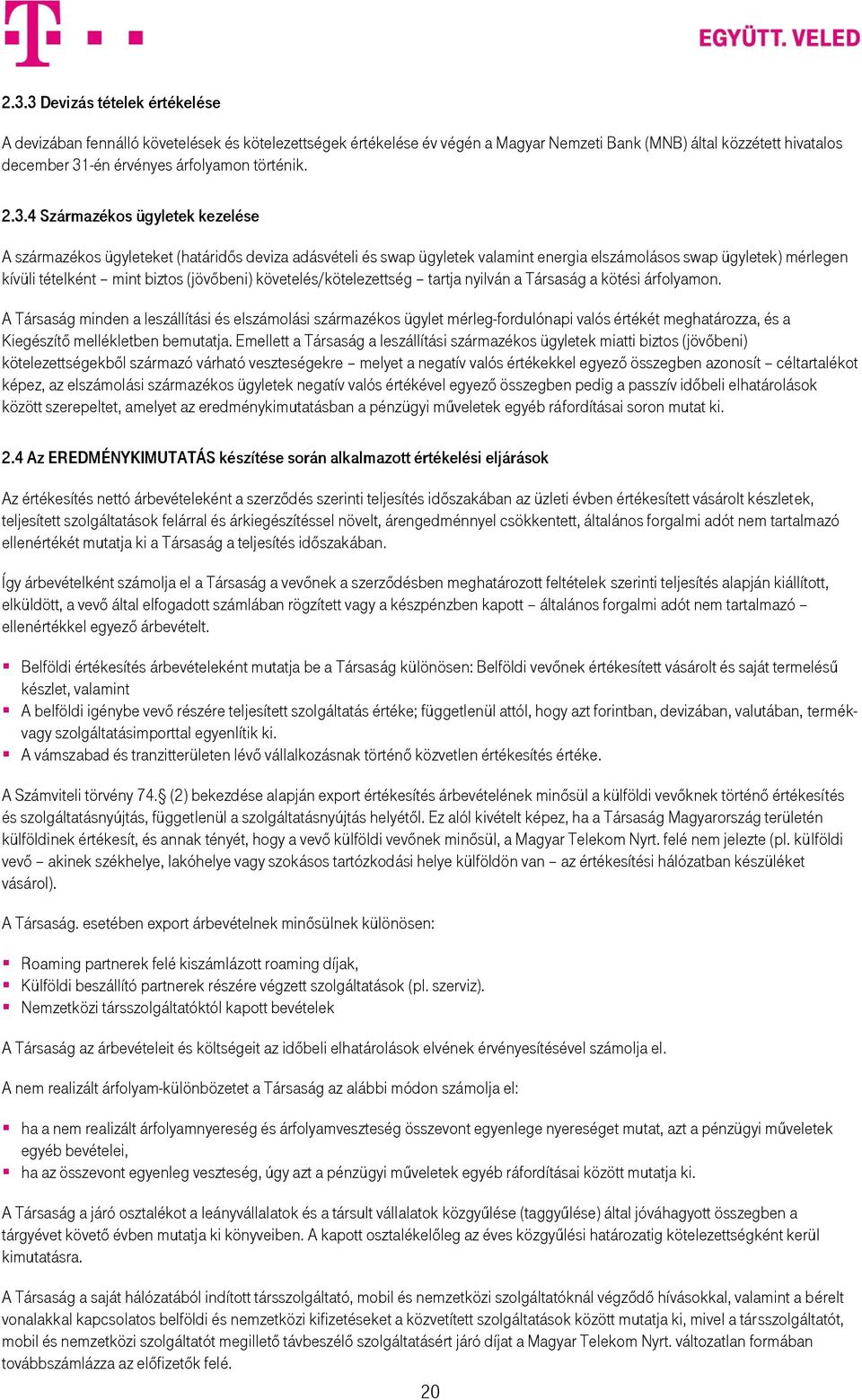 4 Származékos ügyletek kezelése A származékos ügyleteket (határidős deviza adásvételi és swap ügyletek valamint energia elszámolásos swap ügyletek) mérlegen kívüli tételként mint biztos (jövőbeni)