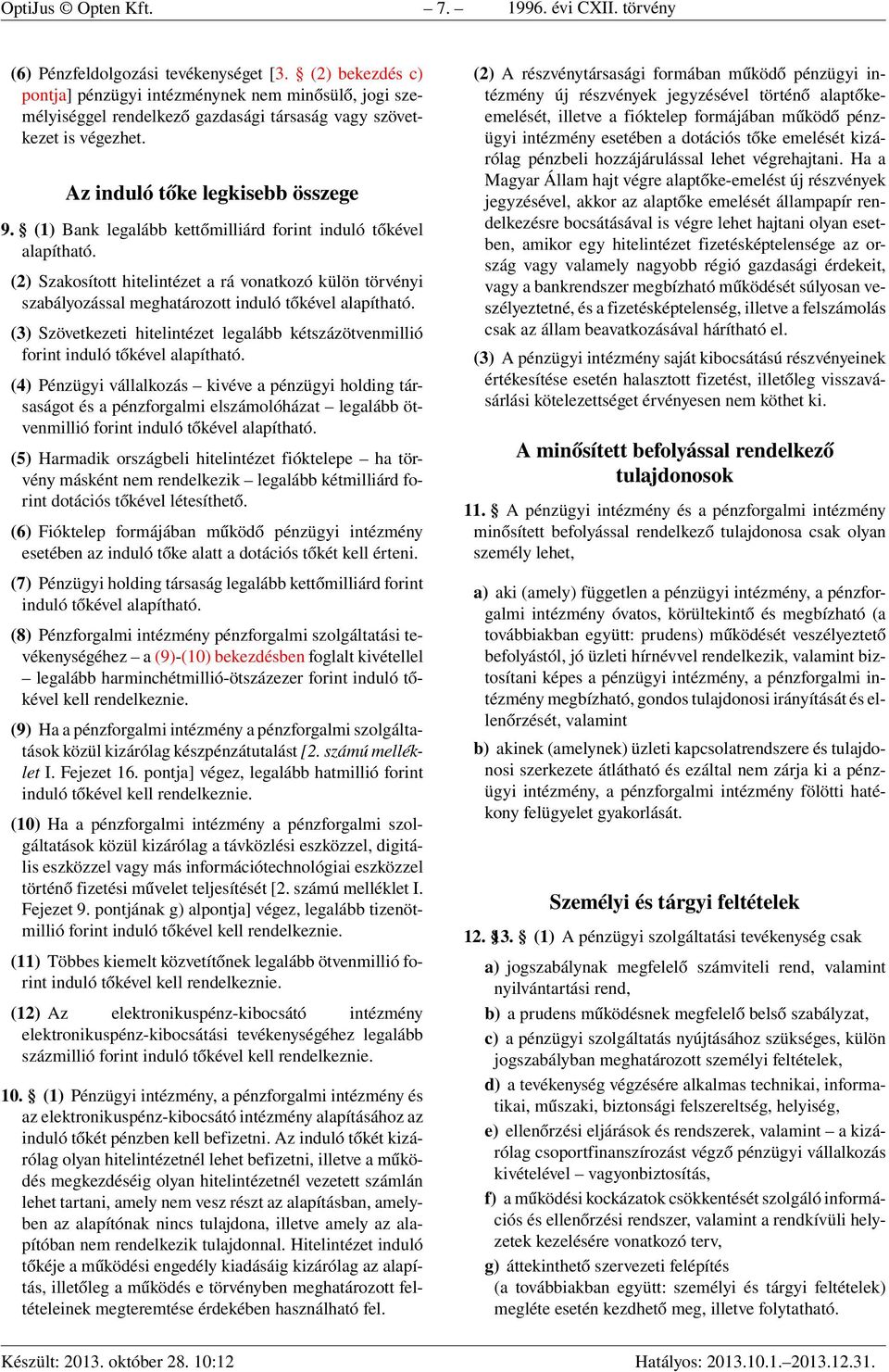 (1) Bank legalább kettőmilliárd forint induló tőkével alapítható. (2) Szakosított hitelintézet a rá vonatkozó külön törvényi szabályozással meghatározott induló tőkével alapítható.