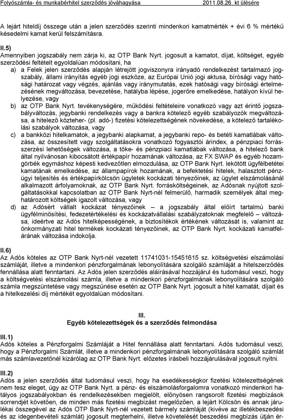 állami irányítás egyéb jogi eszköze, az Európai Unió jogi aktusa, bírósági vagy hatósági határozat vagy végzés, ajánlás vagy iránymutatás, ezek hatósági vagy bírósági értelmezésének megváltozása,