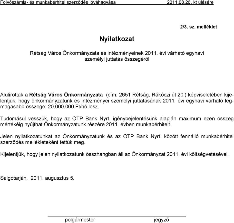 ) képviseletében kijelentjük, hogy önkormányzatunk és intézményei személyi juttatásának 2011. évi egyhavi várható legmagasabb összege: 20.000.000 Ft/hó lesz. Tudomásul vesszük, hogy az OTP Bank Nyrt.