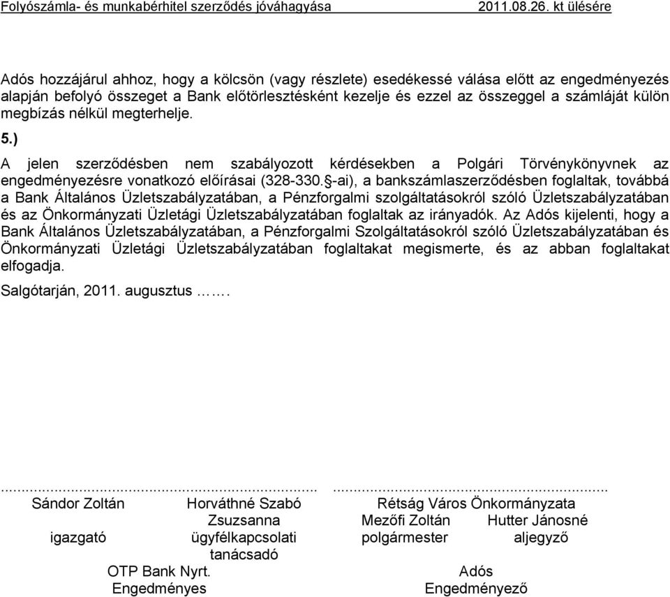 -ai), a bankszámlaszerződésben foglaltak, továbbá a Bank Általános Üzletszabályzatában, a Pénzforgalmi szolgáltatásokról szóló Üzletszabályzatában és az Önkormányzati Üzletági Üzletszabályzatában