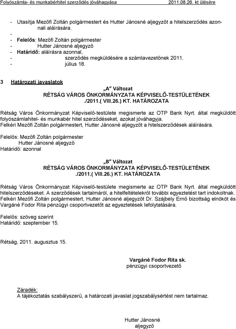 3 Határozati javaslatok A Változat RÉTSÁG VÁROS ÖNKORMÁNYZATA KÉPVISELŐ-TESTÜLETÉNEK./2011.( VIII.26.) KT. HATÁROZATA Rétság Város Önkormányzat Képviselő-testülete megismerte az OTP Bank Nyrt.