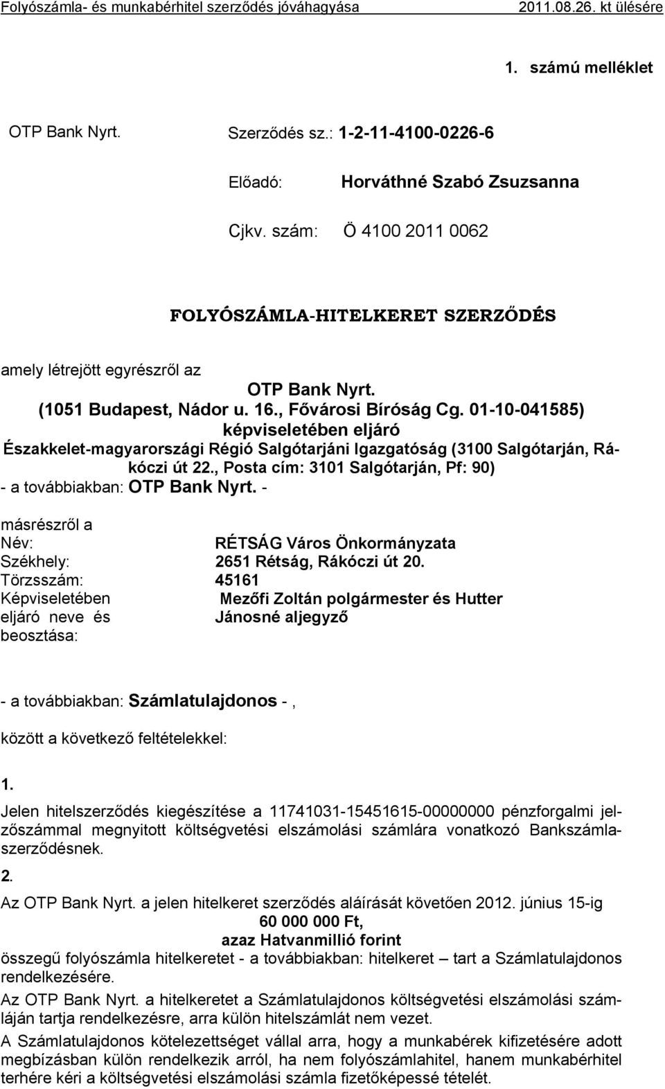 01-10-041585) képviseletében eljáró Északkelet-magyarországi Régió Salgótarjáni Igazgatóság (3100 Salgótarján, Rákóczi út 22., Posta cím: 3101 Salgótarján, Pf: 90) - a továbbiakban: OTP Bank Nyrt.