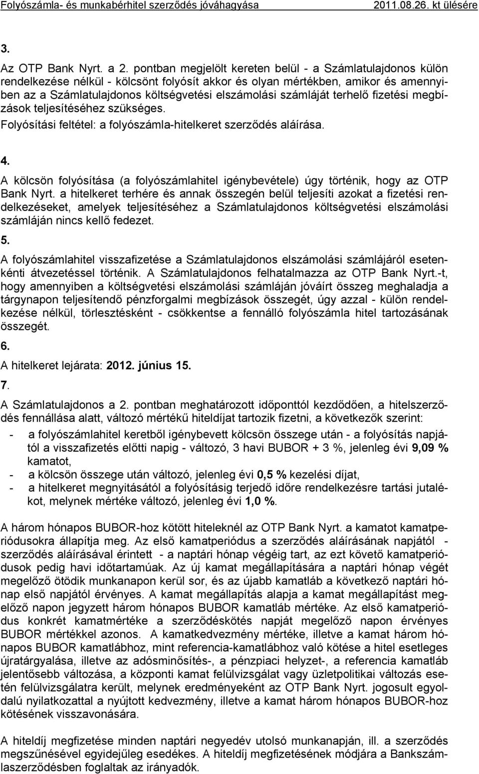 számláját terhelő fizetési megbízások teljesítéséhez szükséges. Folyósítási feltétel: a folyószámla-hitelkeret szerződés aláírása. 4.